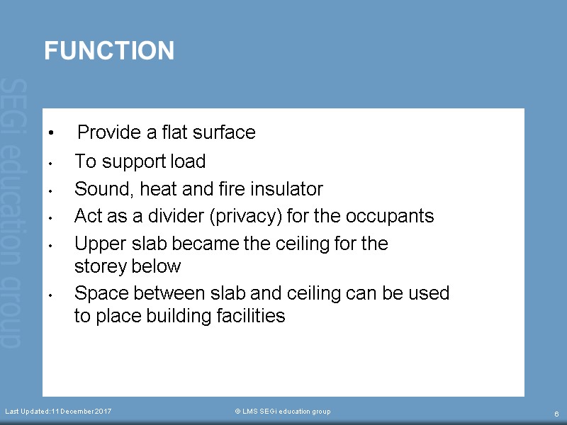 FUNCTION  Provide a flat surface  To support load  Sound, heat and